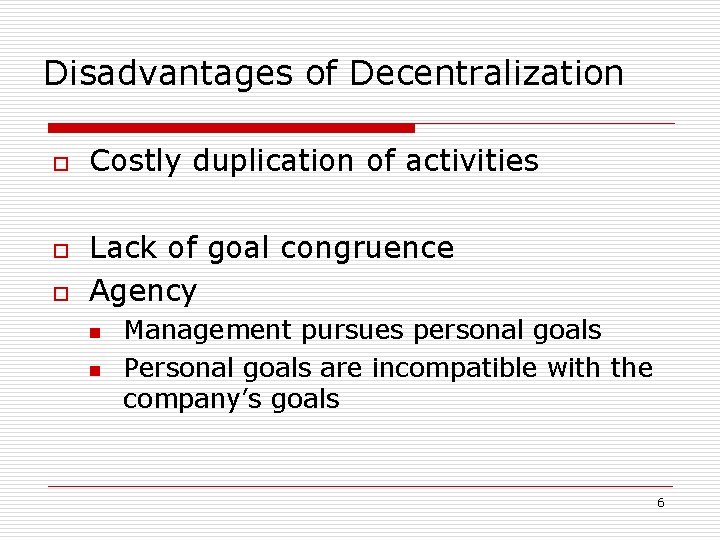 Disadvantages of Decentralization o o o Costly duplication of activities Lack of goal congruence