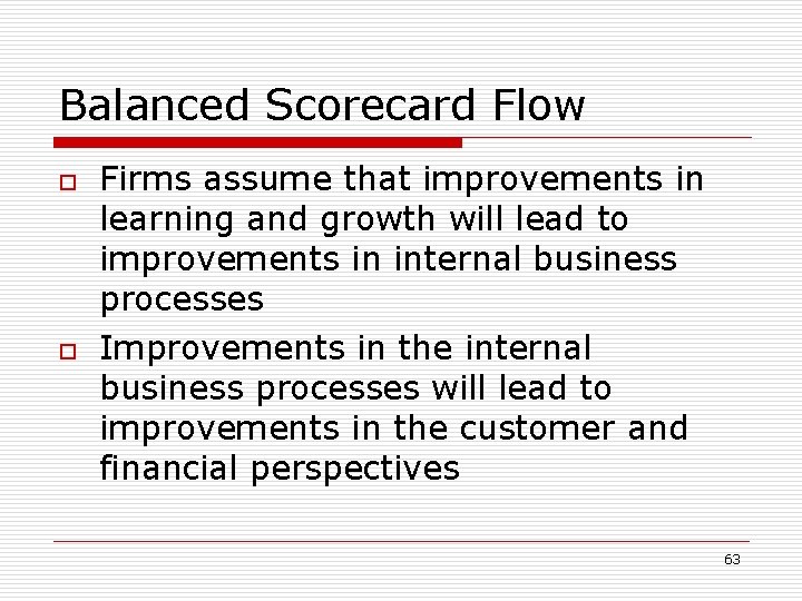 Balanced Scorecard Flow o o Firms assume that improvements in learning and growth will