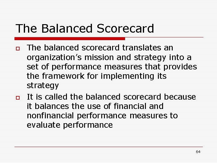 The Balanced Scorecard o o The balanced scorecard translates an organization’s mission and strategy