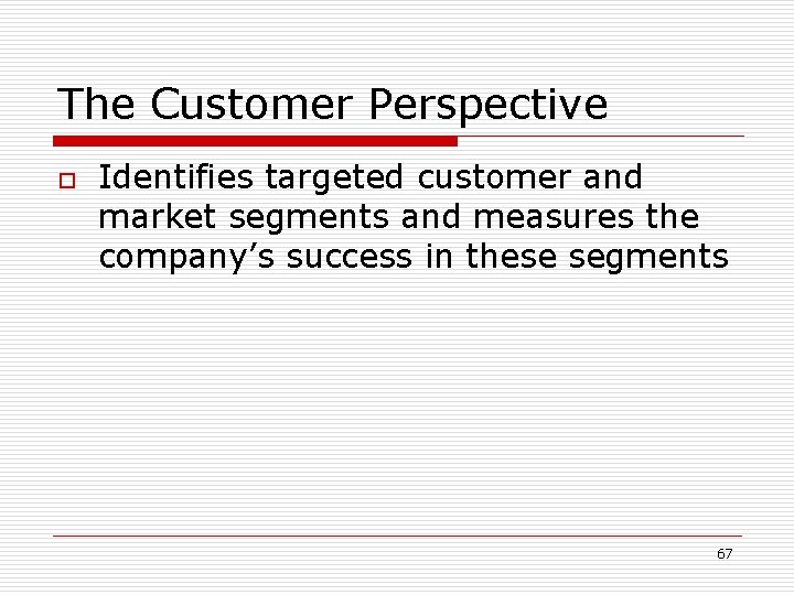 The Customer Perspective o Identifies targeted customer and market segments and measures the company’s