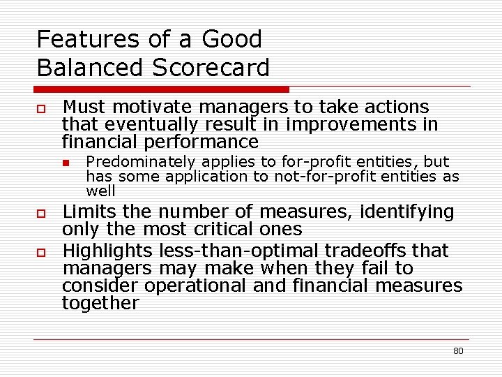 Features of a Good Balanced Scorecard o Must motivate managers to take actions that