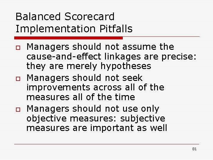 Balanced Scorecard Implementation Pitfalls o o o Managers should not assume the cause-and-effect linkages