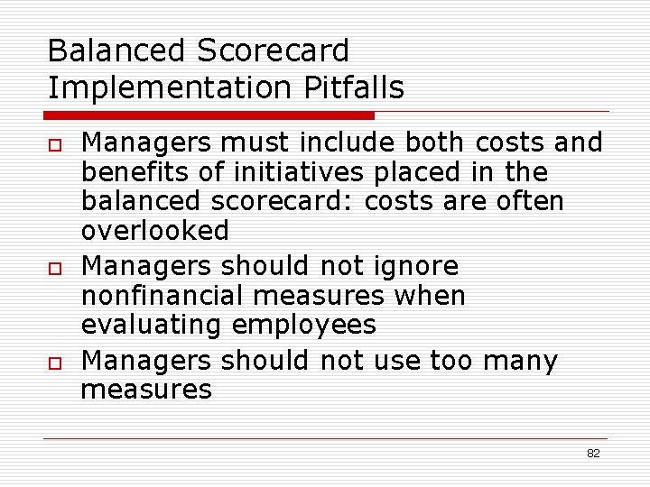 Balanced Scorecard Implementation Pitfalls o o o Managers must include both costs and benefits