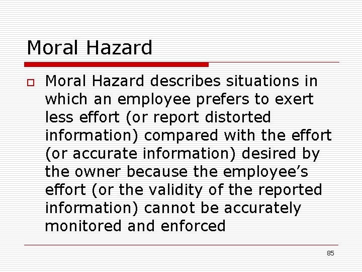 Moral Hazard o Moral Hazard describes situations in which an employee prefers to exert