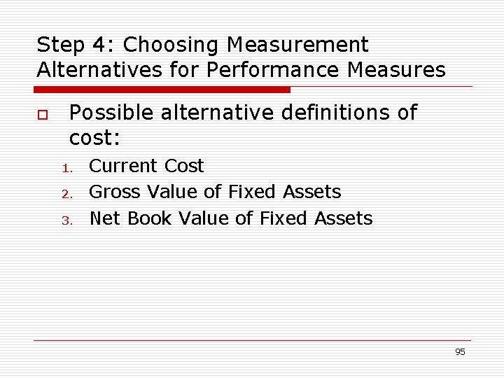 Step 4: Choosing Measurement Alternatives for Performance Measures o Possible alternative definitions of cost: