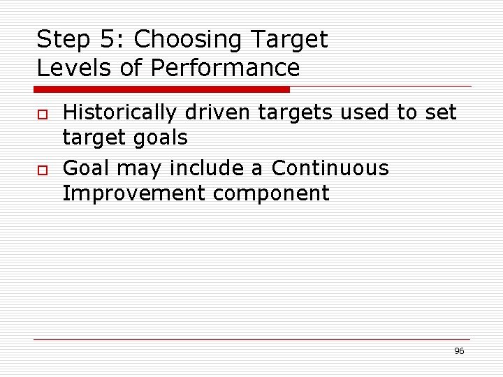 Step 5: Choosing Target Levels of Performance o o Historically driven targets used to