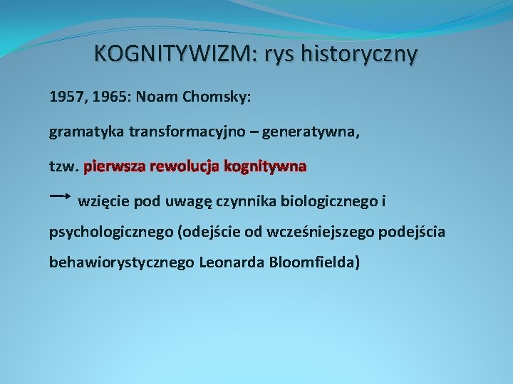 KOGNITYWIZM: rys historyczny 1957, 1965: Noam Chomsky: gramatyka transformacyjno – generatywna, tzw. pierwsza rewolucja