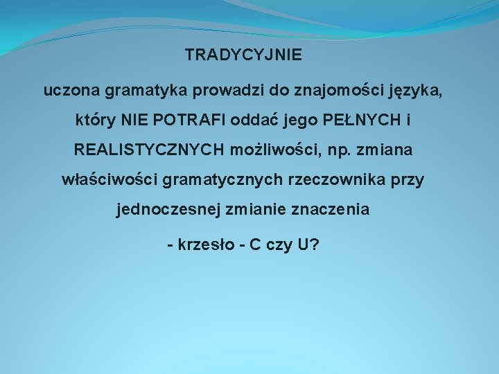 TRADYCYJNIE uczona gramatyka prowadzi do znajomości języka, który NIE POTRAFI oddać jego PEŁNYCH i