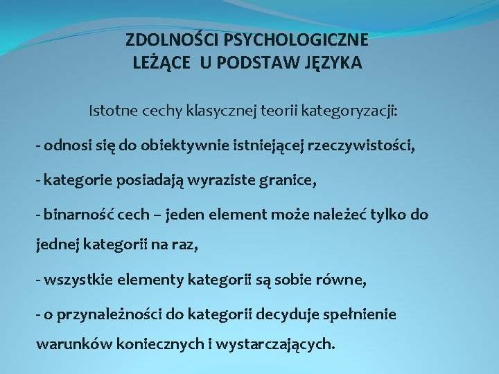 ZDOLNOŚCI PSYCHOLOGICZNE LEŻĄCE U PODSTAW JĘZYKA Istotne cechy klasycznej teorii kategoryzacji: - odnosi się