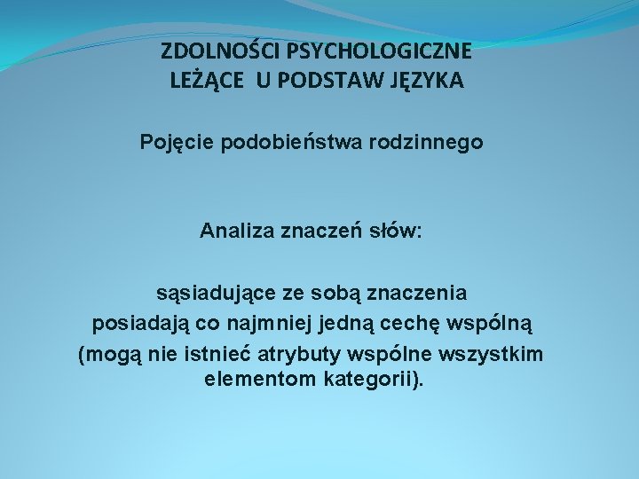 ZDOLNOŚCI PSYCHOLOGICZNE LEŻĄCE U PODSTAW JĘZYKA Pojęcie podobieństwa rodzinnego Analiza znaczeń słów: sąsiadujące ze