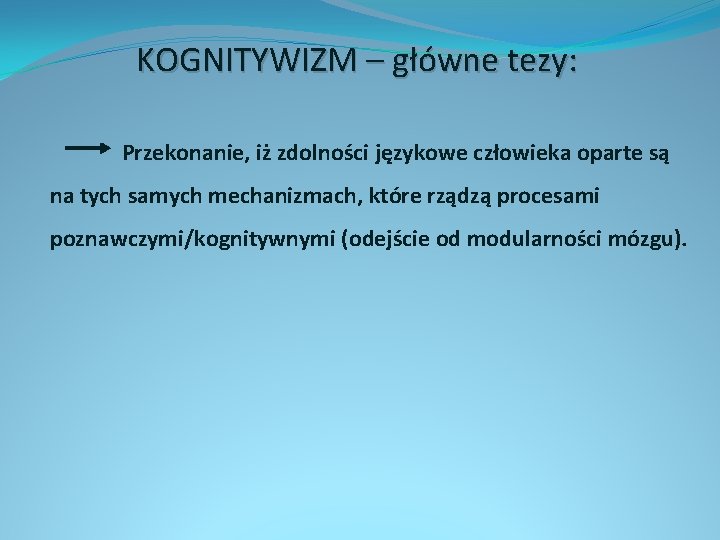 KOGNITYWIZM – główne tezy: Przekonanie, iż zdolności językowe człowieka oparte są na tych samych