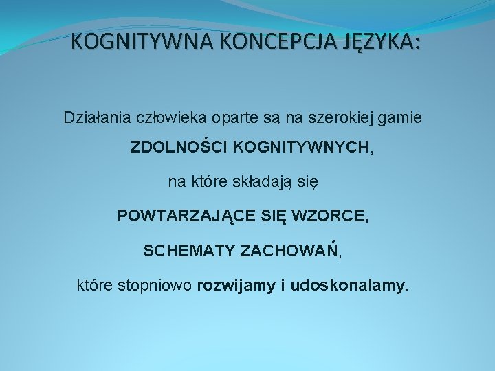 KOGNITYWNA KONCEPCJA JĘZYKA: Działania człowieka oparte są na szerokiej gamie ZDOLNOŚCI KOGNITYWNYCH, na które