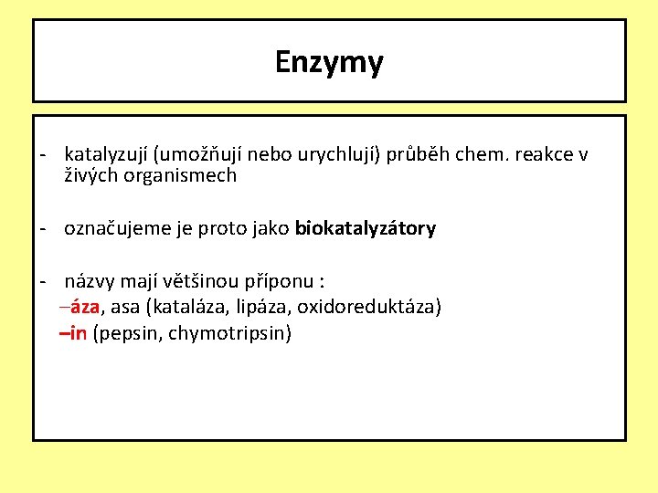 Enzymy - katalyzují (umožňují nebo urychlují) průběh chem. reakce v živých organismech - označujeme