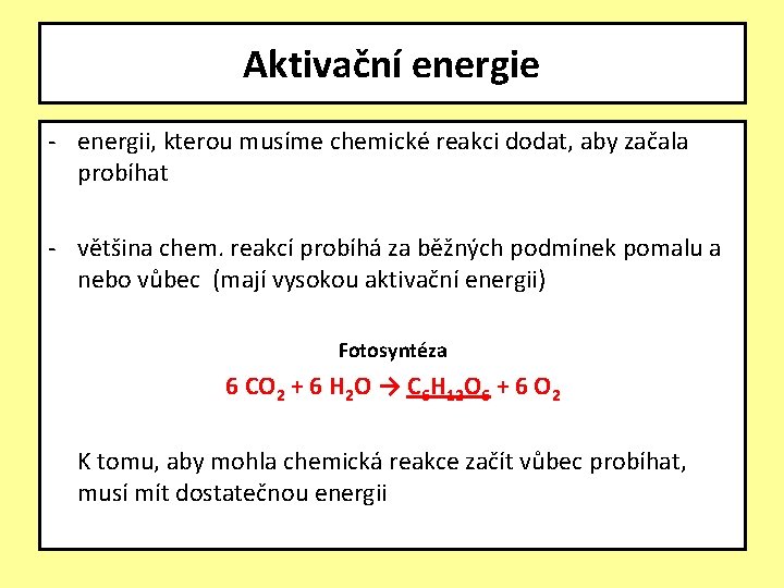 Aktivační energie - energii, kterou musíme chemické reakci dodat, aby začala probíhat - většina