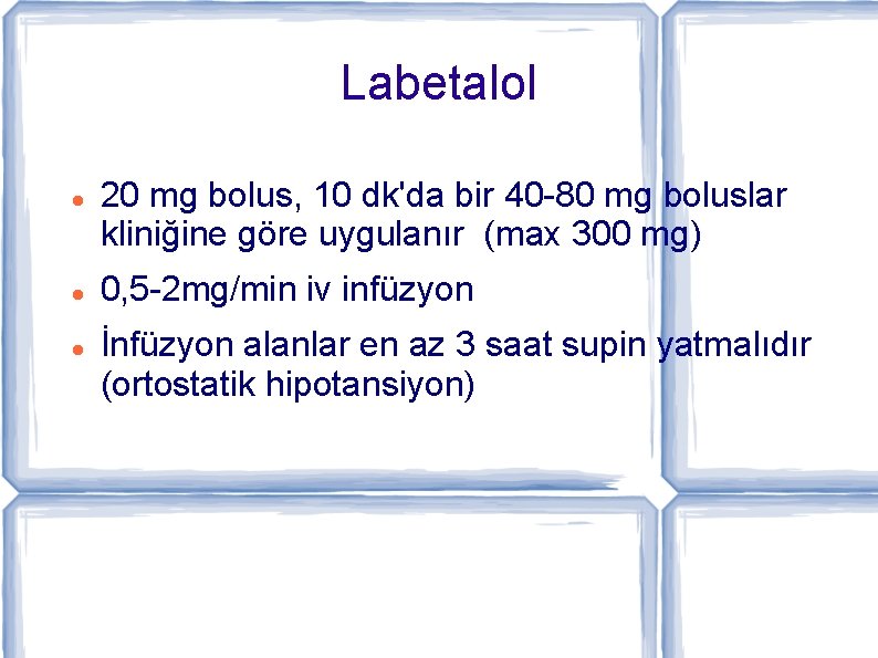 Labetalol 20 mg bolus, 10 dk'da bir 40 -80 mg boluslar kliniğine göre uygulanır