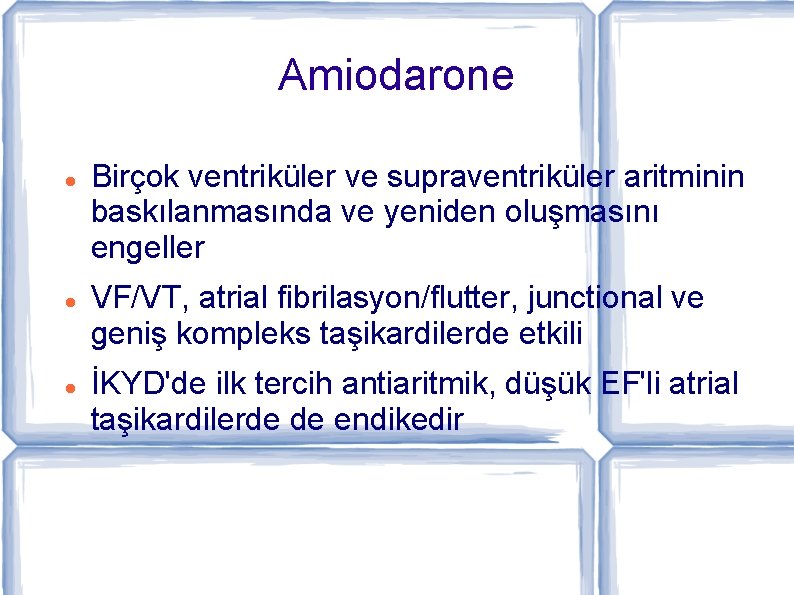 Amiodarone Birçok ventriküler ve supraventriküler aritminin baskılanmasında ve yeniden oluşmasını engeller VF/VT, atrial fibrilasyon/flutter,