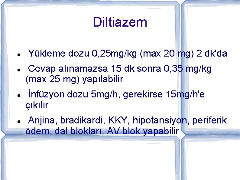 Diltiazem Yükleme dozu 0, 25 mg/kg (max 20 mg) 2 dk'da Cevap alınamazsa 15