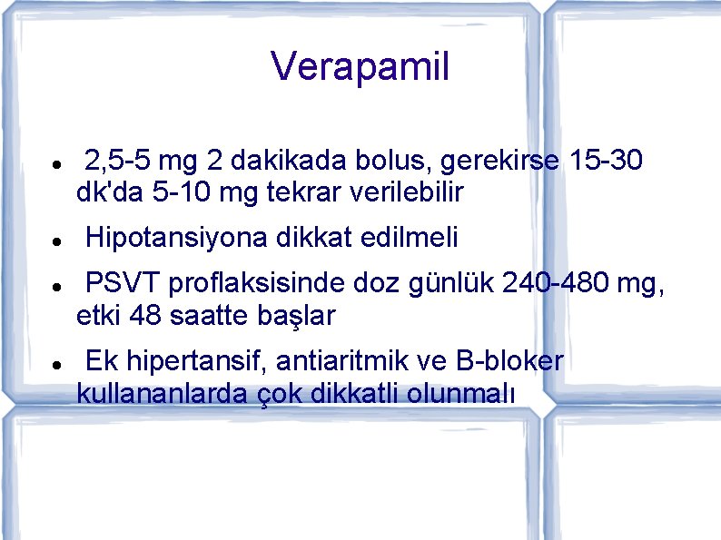 Verapamil 2, 5 -5 mg 2 dakikada bolus, gerekirse 15 -30 dk'da 5 -10