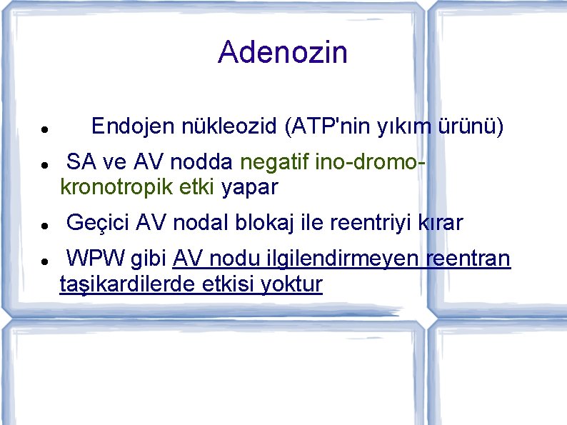 Adenozin Endojen nükleozid (ATP'nin yıkım ürünü) SA ve AV nodda negatif ino-dromokronotropik etki yapar