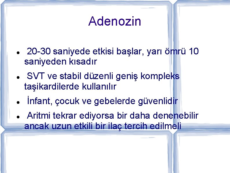 Adenozin 20 -30 saniyede etkisi başlar, yarı ömrü 10 saniyeden kısadır SVT ve stabil