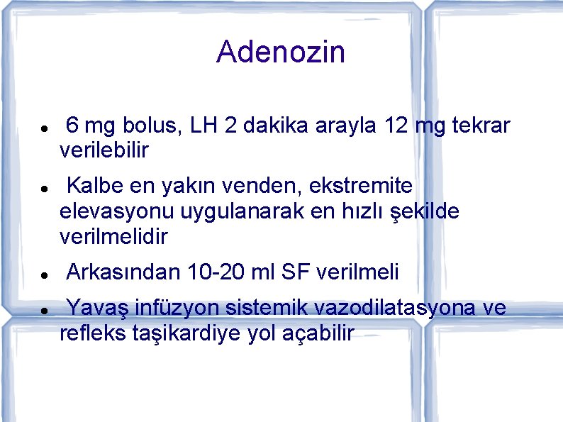 Adenozin 6 mg bolus, LH 2 dakika arayla 12 mg tekrar verilebilir Kalbe en