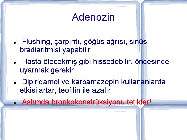 Adenozin Flushing, çarpıntı, göğüs ağrısı, sinüs bradiaritmisi yapabilir Hasta ölecekmiş gibi hissedebilir, öncesinde uyarmak