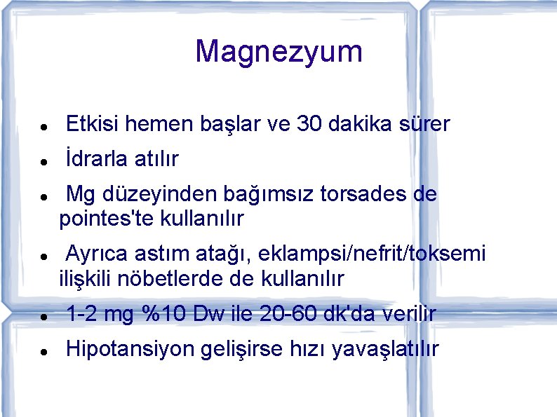 Magnezyum Etkisi hemen başlar ve 30 dakika sürer İdrarla atılır Mg düzeyinden bağımsız torsades