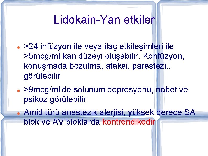 Lidokain-Yan etkiler >24 infüzyon ile veya ilaç etkileşimleri ile >5 mcg/ml kan düzeyi oluşabilir.