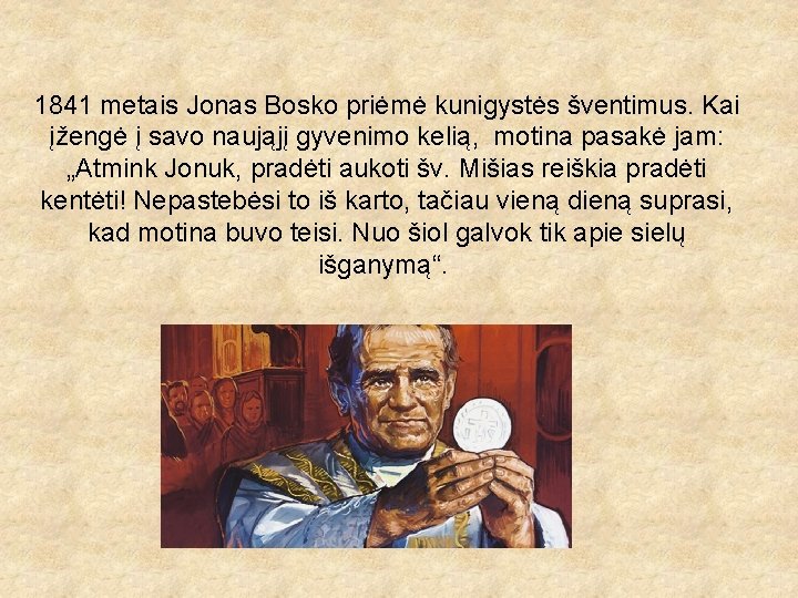 1841 metais Jonas Bosko priėmė kunigystės šventimus. Kai įžengė į savo naująjį gyvenimo kelią,