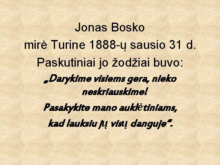 Jonas Bosko mirė Turine 1888 -ų sausio 31 d. Paskutiniai jo žodžiai buvo: „Darykime