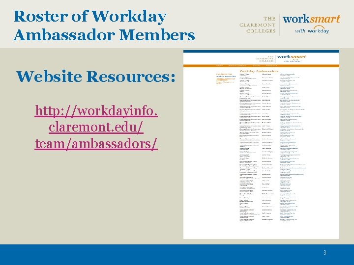Roster of Workday Ambassador Members Website Resources: http: //workdayinfo. claremont. edu/ team/ambassadors/ 3 