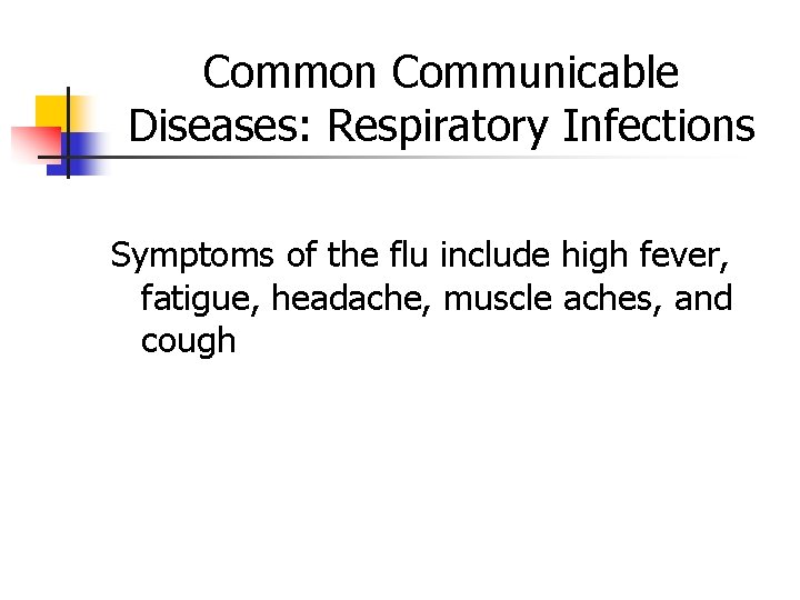 Common Communicable Diseases: Respiratory Infections Symptoms of the flu include high fever, fatigue, headache,