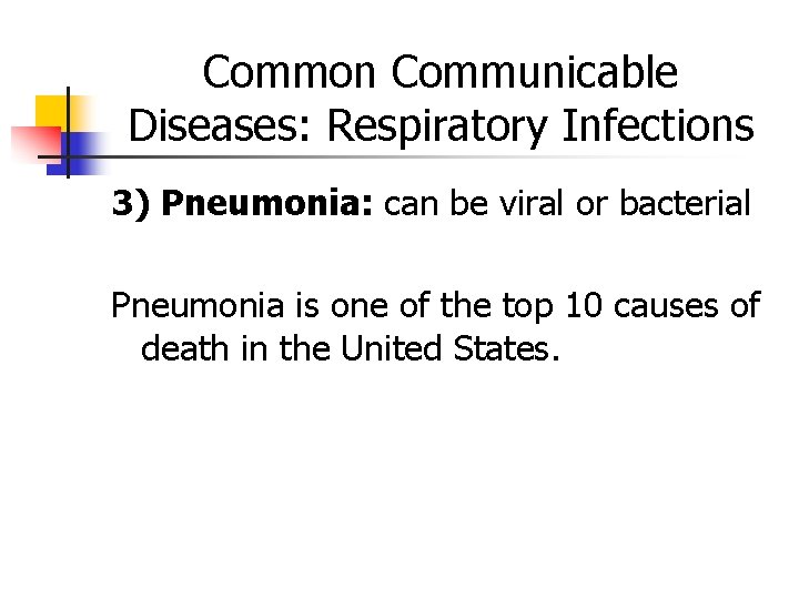 Common Communicable Diseases: Respiratory Infections 3) Pneumonia: can be viral or bacterial Pneumonia is