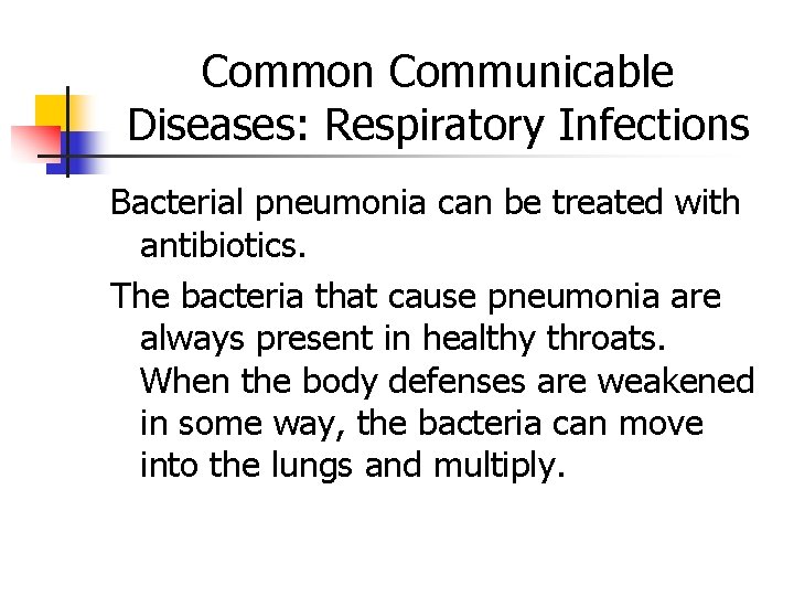 Common Communicable Diseases: Respiratory Infections Bacterial pneumonia can be treated with antibiotics. The bacteria