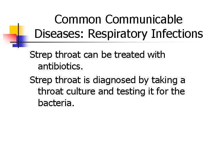 Common Communicable Diseases: Respiratory Infections Strep throat can be treated with antibiotics. Strep throat