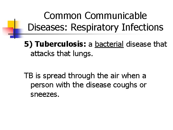 Common Communicable Diseases: Respiratory Infections 5) Tuberculosis: a bacterial disease that attacks that lungs.