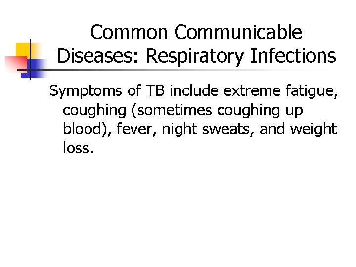 Common Communicable Diseases: Respiratory Infections Symptoms of TB include extreme fatigue, coughing (sometimes coughing