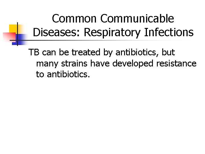 Common Communicable Diseases: Respiratory Infections TB can be treated by antibiotics, but many strains