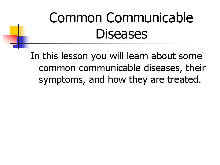 Common Communicable Diseases In this lesson you will learn about some common communicable diseases,