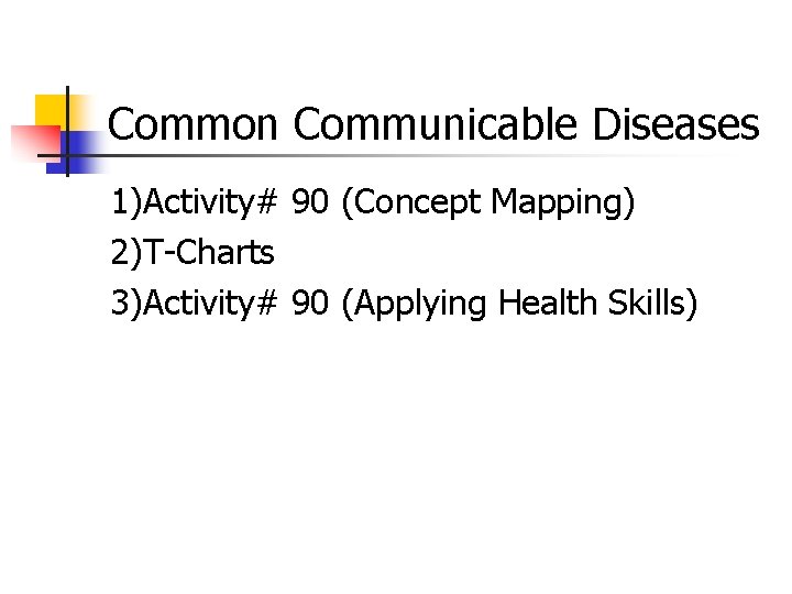 Common Communicable Diseases 1)Activity# 90 (Concept Mapping) 2)T-Charts 3)Activity# 90 (Applying Health Skills) 