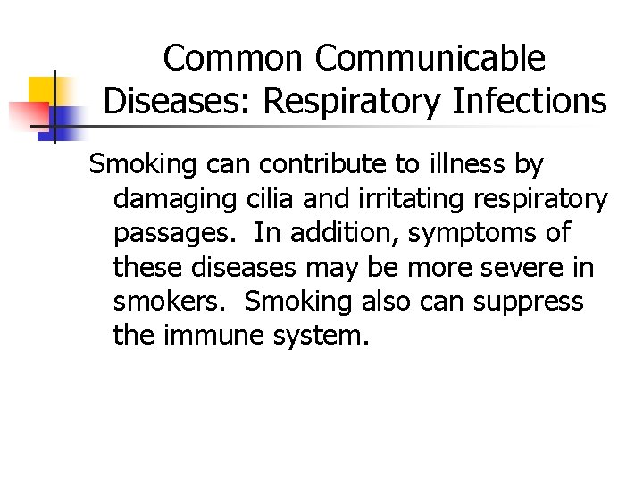 Common Communicable Diseases: Respiratory Infections Smoking can contribute to illness by damaging cilia and