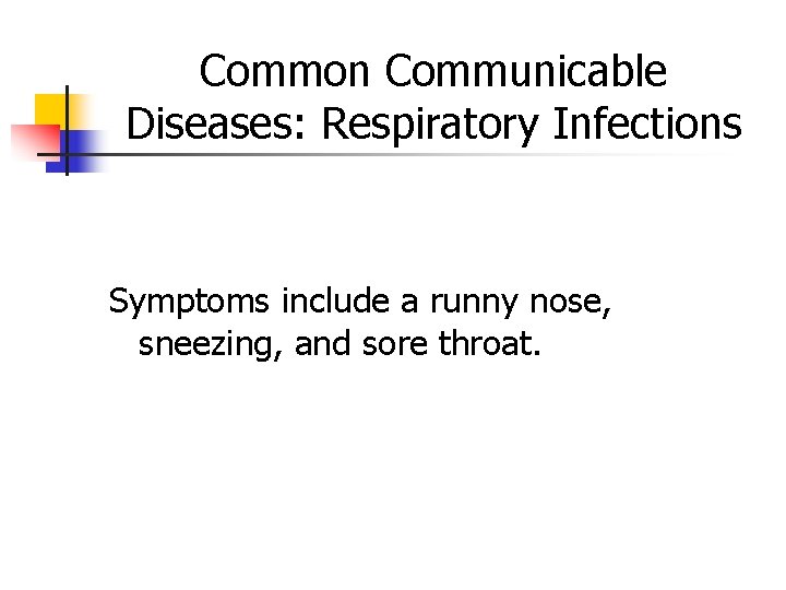 Common Communicable Diseases: Respiratory Infections Symptoms include a runny nose, sneezing, and sore throat.