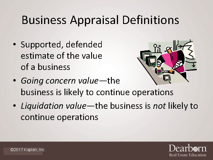 Business Appraisal Definitions • Supported, defended estimate of the value of a business •