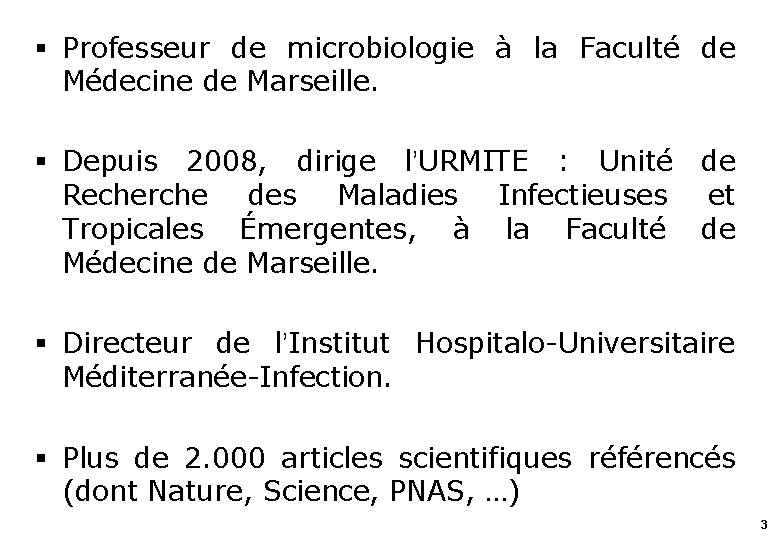 § Professeur de microbiologie à la Faculté de Médecine de Marseille. § Depuis 2008,