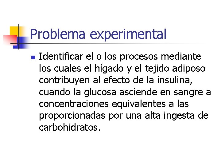 Problema experimental n Identificar el o los procesos mediante los cuales el hígado y