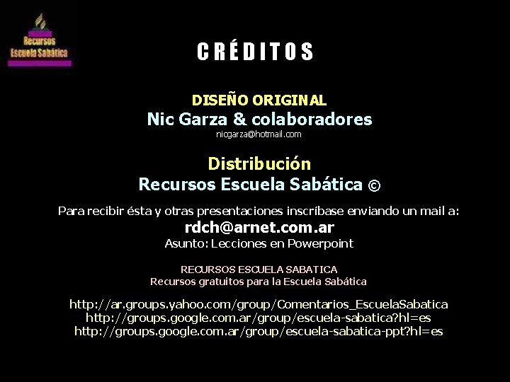 CRÉDITOS DISEÑO ORIGINAL Nic Garza & colaboradores nicgarza@hotmail. com Distribución Recursos Escuela Sabática ©