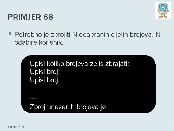 PRIMJER 68 § Potrebno je zbrojiti N odabranih cijelih brojeva. N odabire korisnik. Upisi