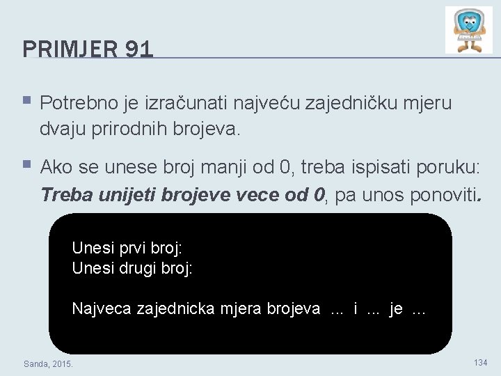 PRIMJER 91 § Potrebno je izračunati najveću zajedničku mjeru dvaju prirodnih brojeva. § Ako