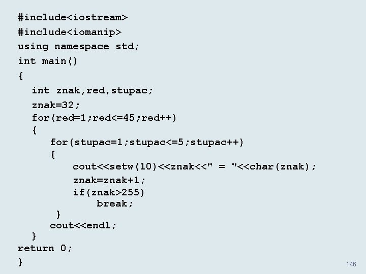 #include<iostream> #include<iomanip> using namespace std; int main() { int znak, red, stupac; znak=32; for(red=1;
