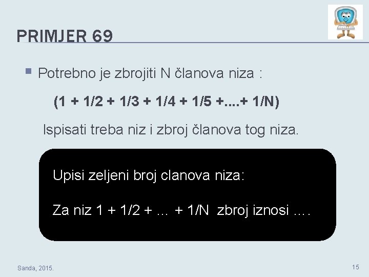 PRIMJER 69 § Potrebno je zbrojiti N članova niza : (1 + 1/2 +